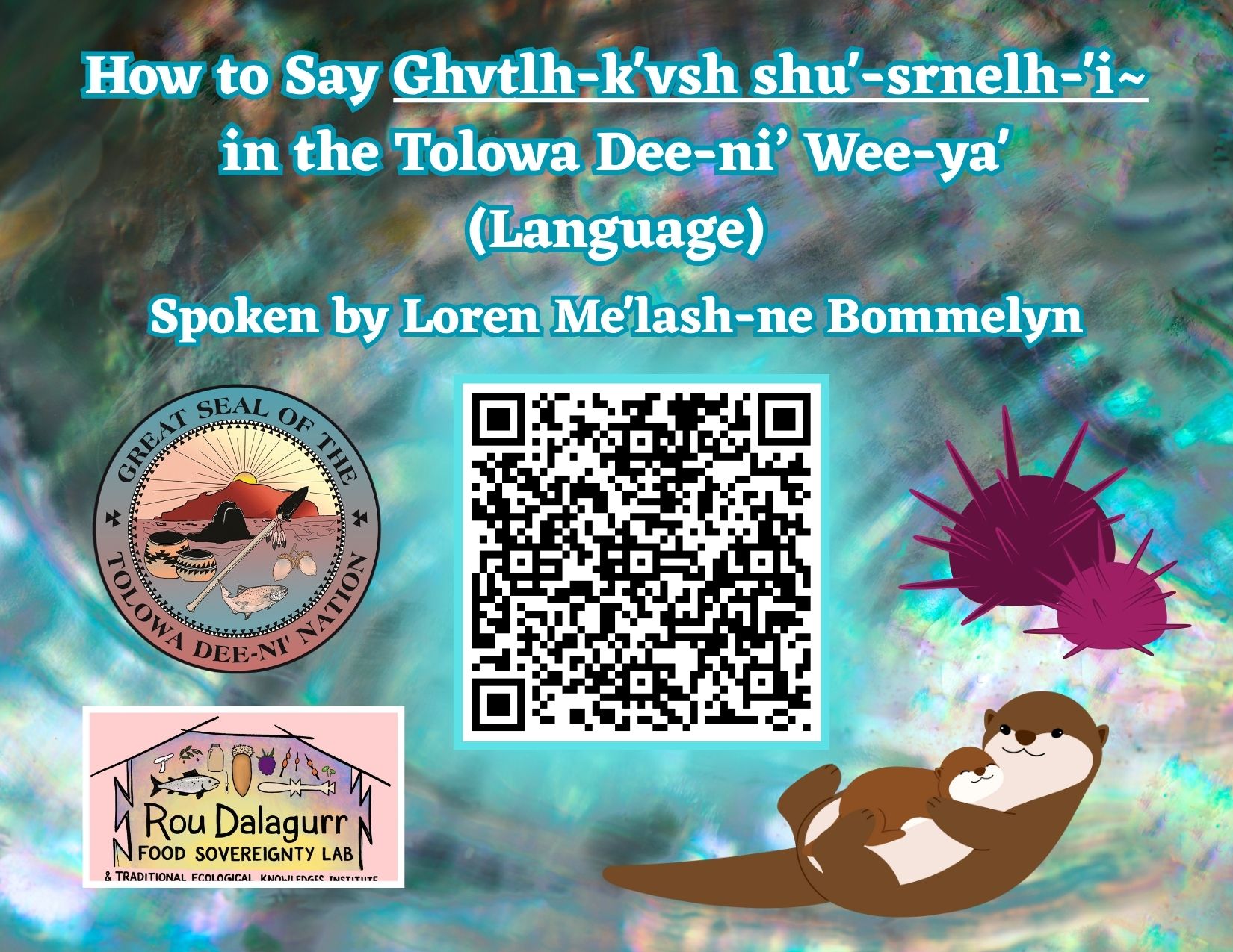How to Say Ghvtlh-k'vsh shu'-srnelh-'i~ in the Tolowa Dee-ni’ Wee-ya' (Language) (image has artwork, QR code [link to QR code below] and FSL logo with the Great Seal of the Tolowa Dee-Ni' Nation)