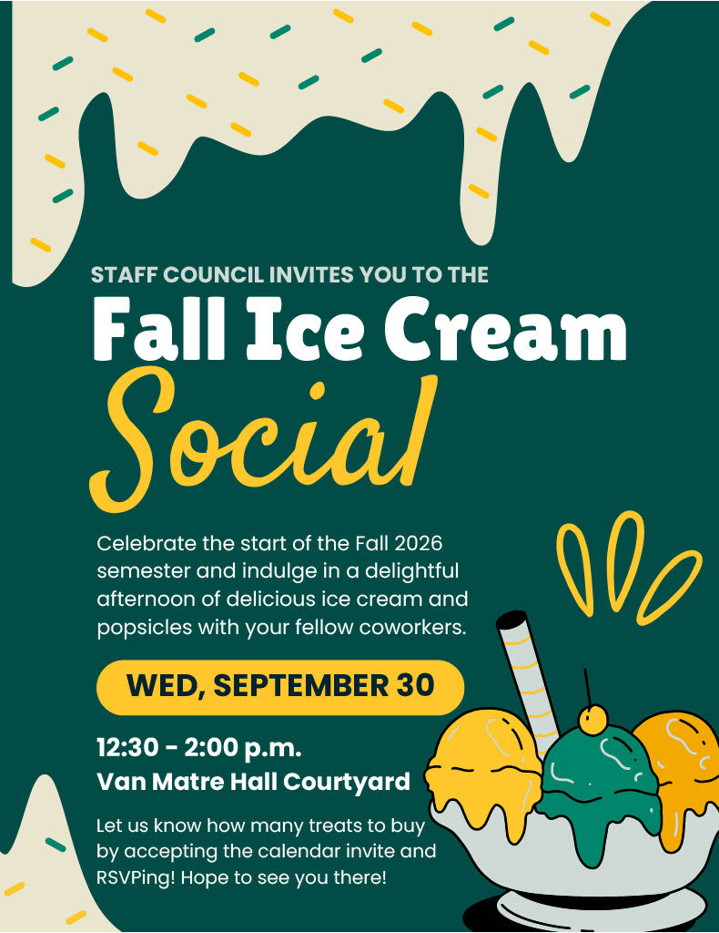 Flyer for the Fall Ice Cream Social hosted by Staff Council. Meeting details are as follow: Meet at Van Matre Hall Courtyard from 12:30-2pm for ice cream and mingling with campus staff.