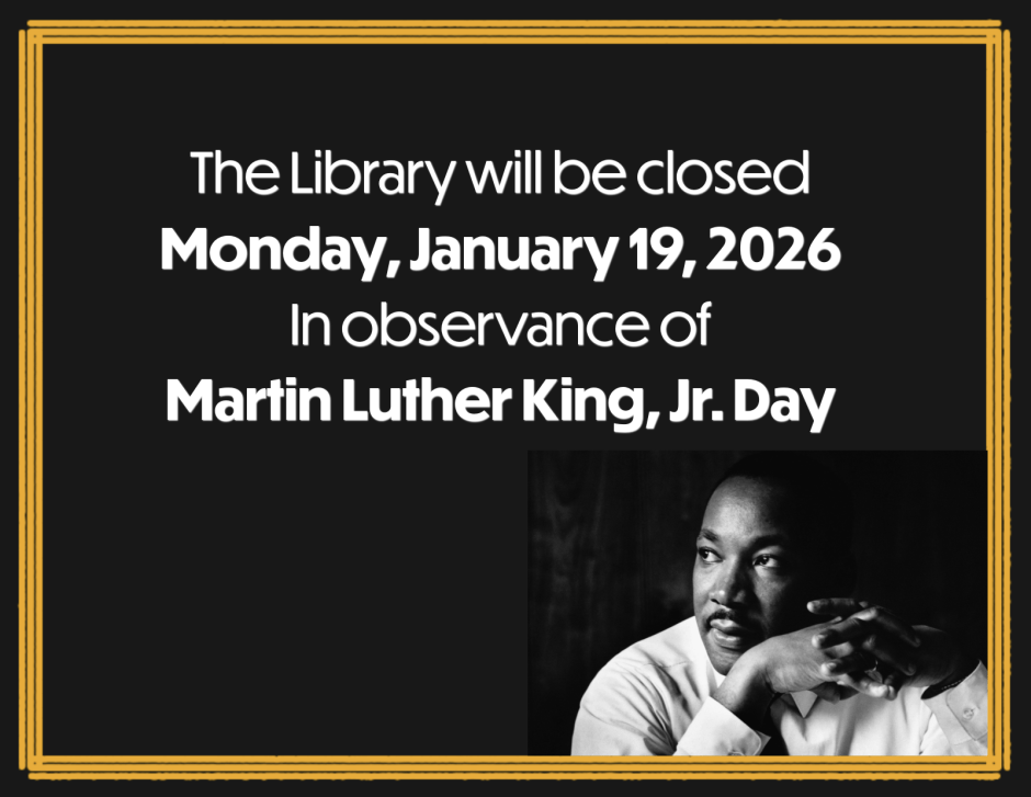The library will be closed Monday, January 19, 2026 in observance of Martin Luther King, Jr. Day