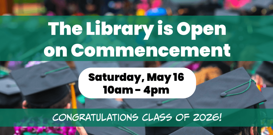 The library is open on commencement Saturday May 16 10am - 4pm Congratulations class of 2026