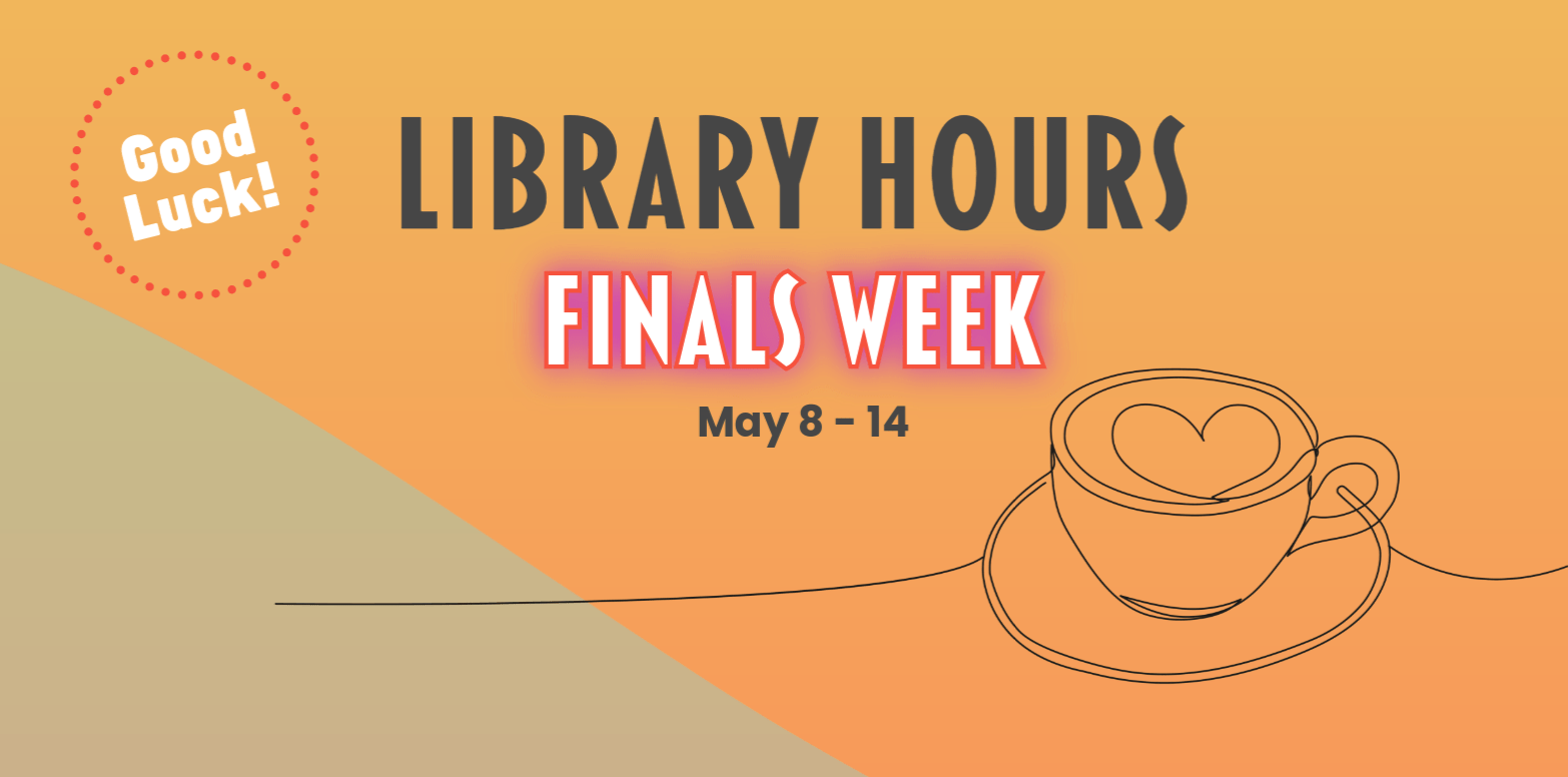 Good luck Library hours finals week May 8 - 14