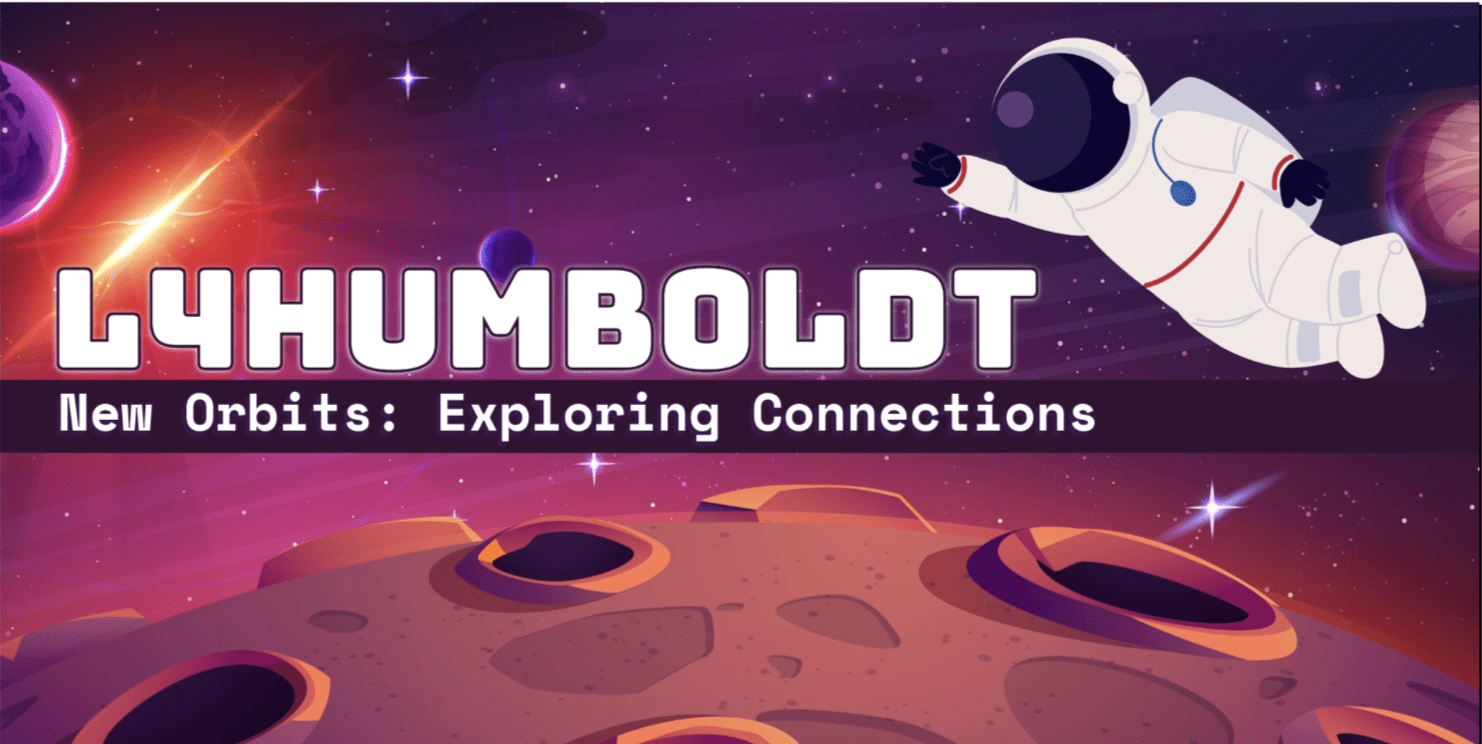 Text reads: L4Humboldt New Orbits Exploring Connections images of a astronaut floating in space with the surface of the moon and a galaxy in the background